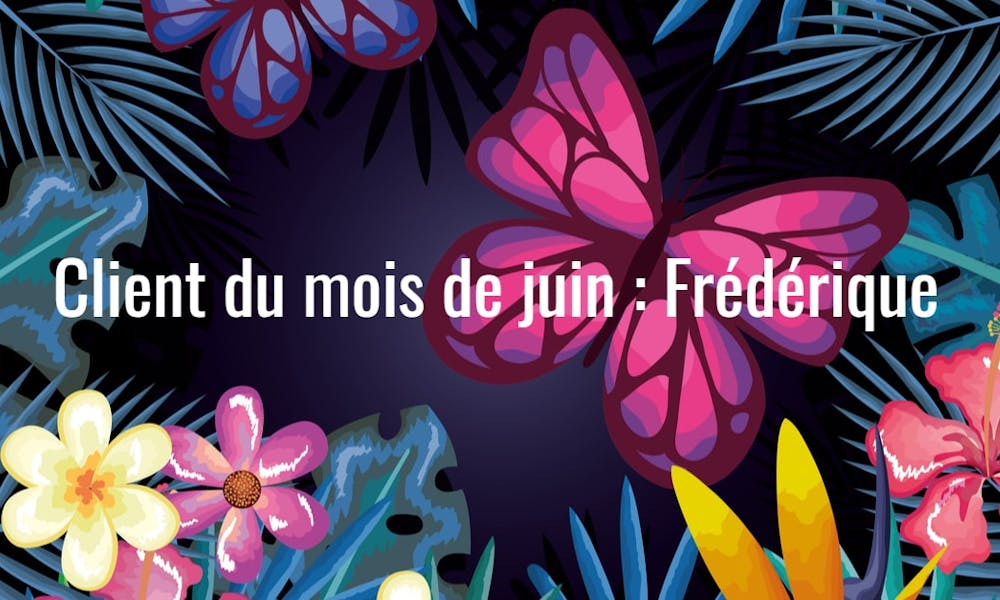 Client du mois de juin : Frédérique