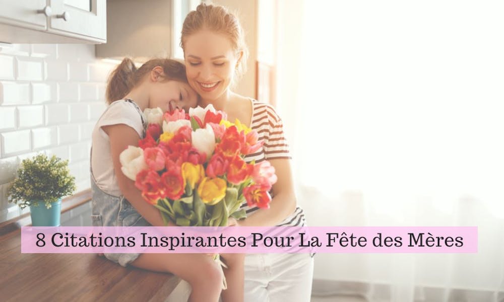 8 Belles Citations pour la Fête des Mères !