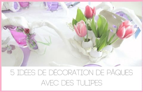 Décoration de Pâques : 5 idées DIY facile à réaliser avec des tulipes