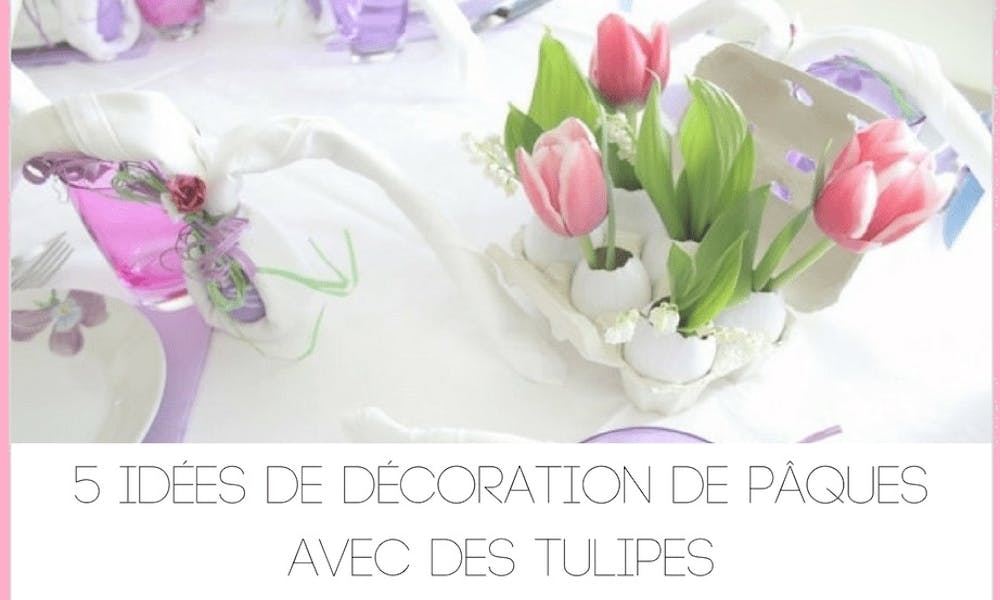 Décoration de Pâques : 5 idées DIY facile à réaliser avec des tulipes