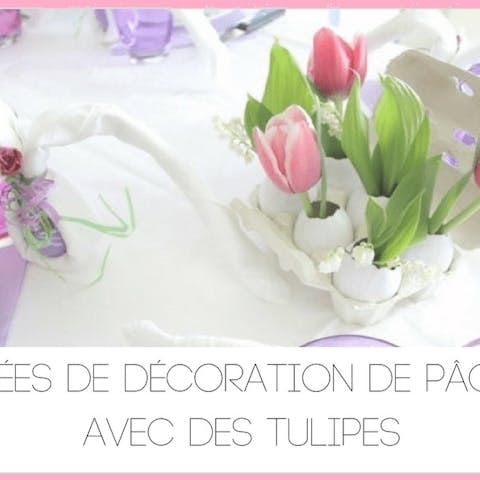 Décoration de Pâques : 5 idées DIY facile à réaliser avec des tulipes