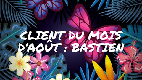 Client du mois d’août : Bastien