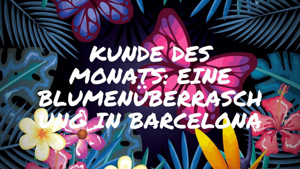 Kunde des Monats: Eine Blumenüberraschung in Barcelona