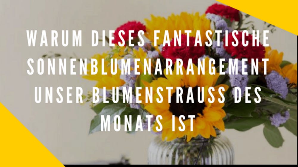 Warum dieses fantastische Sonnenblumenarrangement unser Blumenstrauß des Monats ist