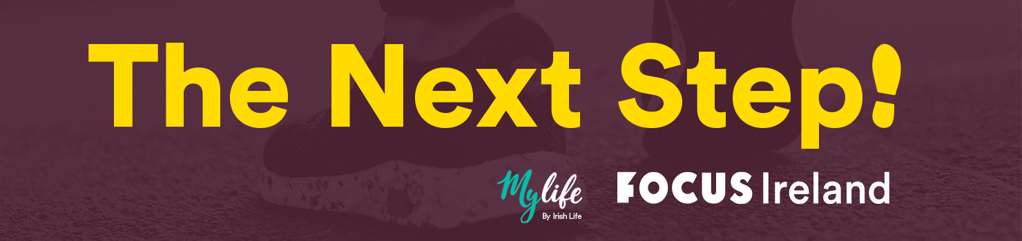 Banner image showing 'The Next Step' in yellow writing, with 'MyLife' and 'Focus Ireland' logos underneath on a purple background.