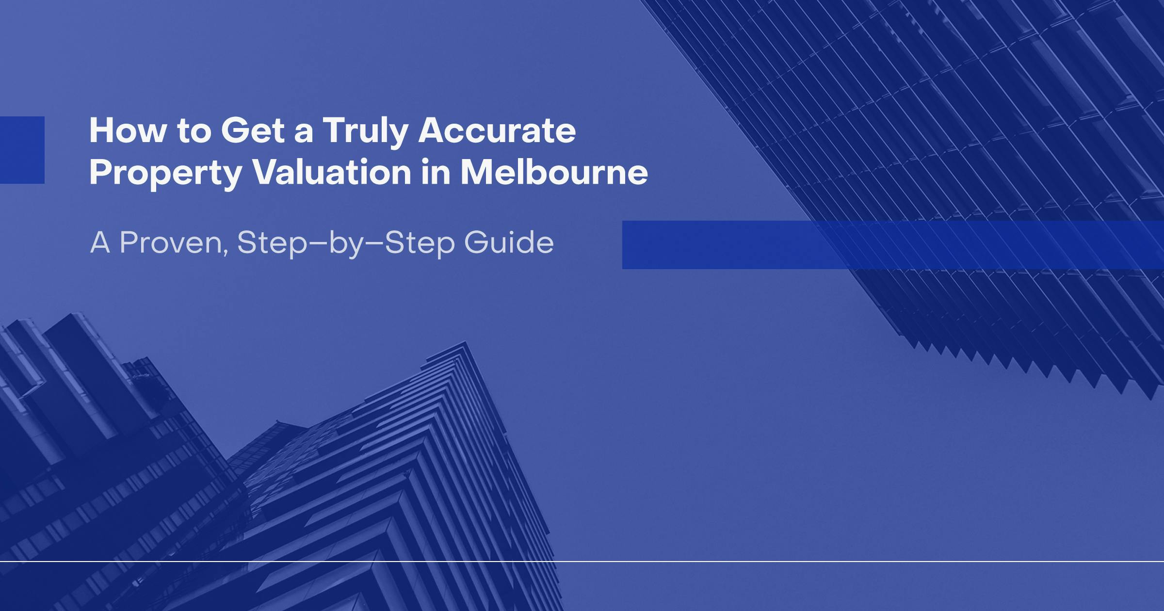 How to Get a Truly Accurate Property Valuation in Melbourne – A Proven, Step‑by‑Step Guide