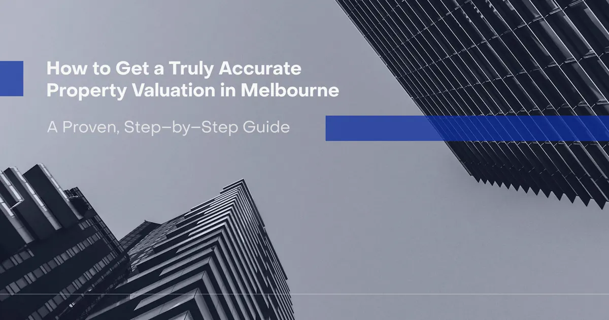 How to Get a Truly Accurate Property Valuation in Melbourne – A Proven, Step‑by‑Step Guide