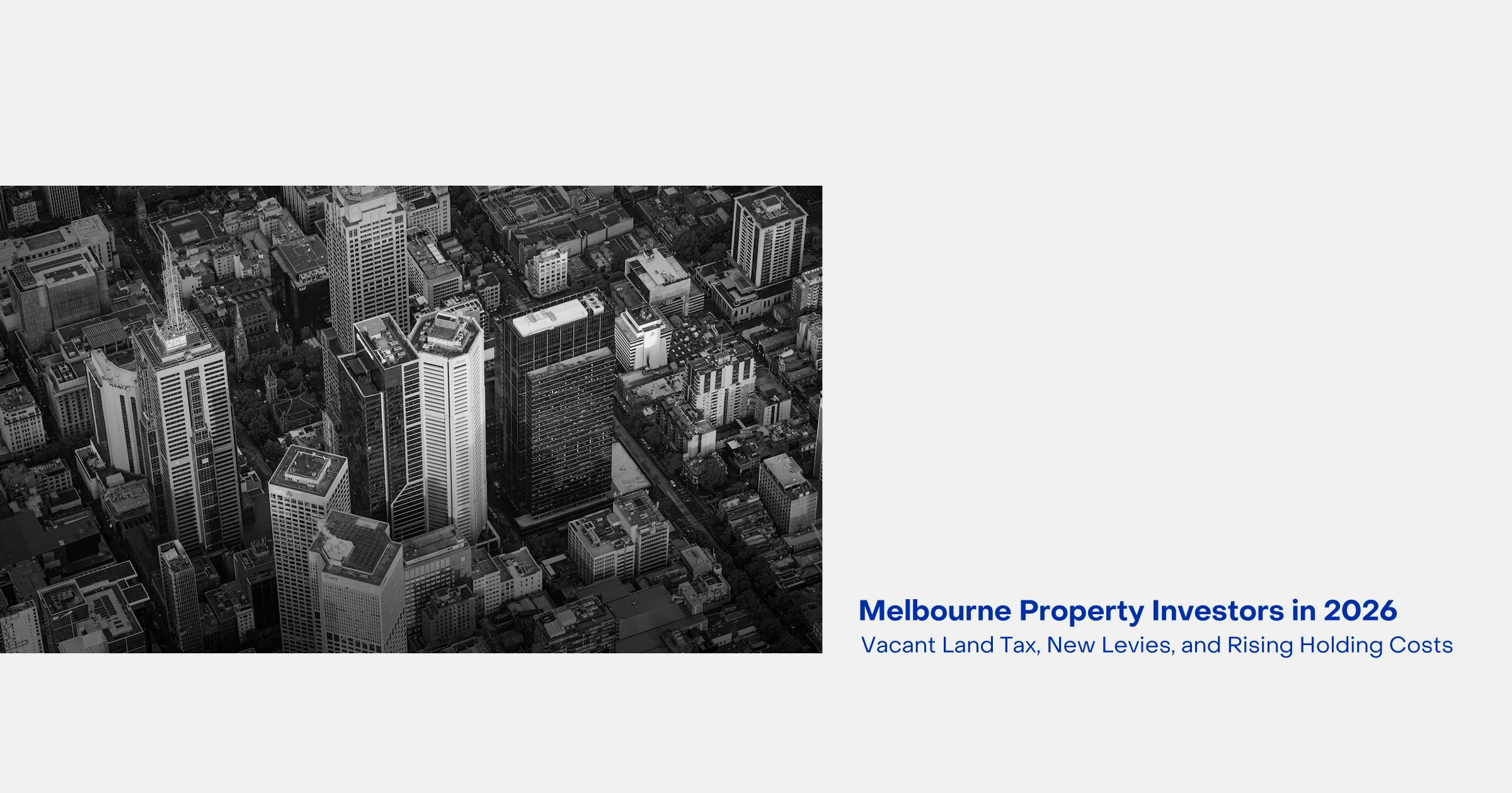 How Vacant Land Tax and New Levies Affect Melbourne Property Investors in 2026