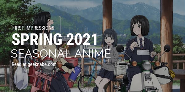 Seasonal Anime Spring 2021 First Impressions | Geeknabe