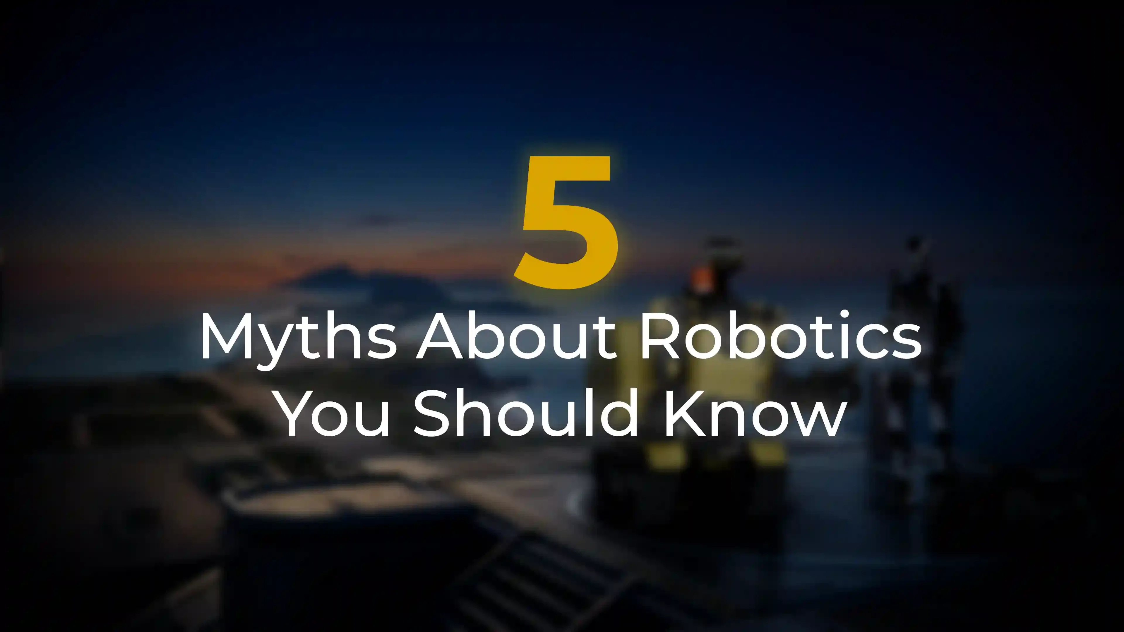 5 Myths About Robotics You Should Know