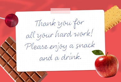 Thank you for all your hard work! Please enjoy a snack and a drink