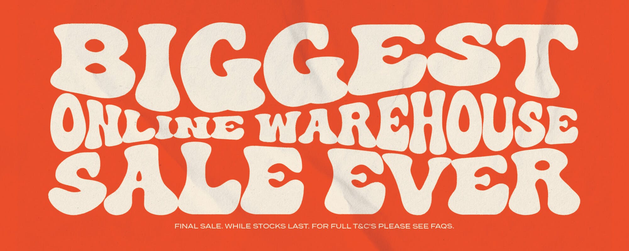 Graphic Banner. Red background with warped text 'Biggest Online Warehouse Sale Ever. Final sale. While stocks last. For full T&C's Please See FAQS'
