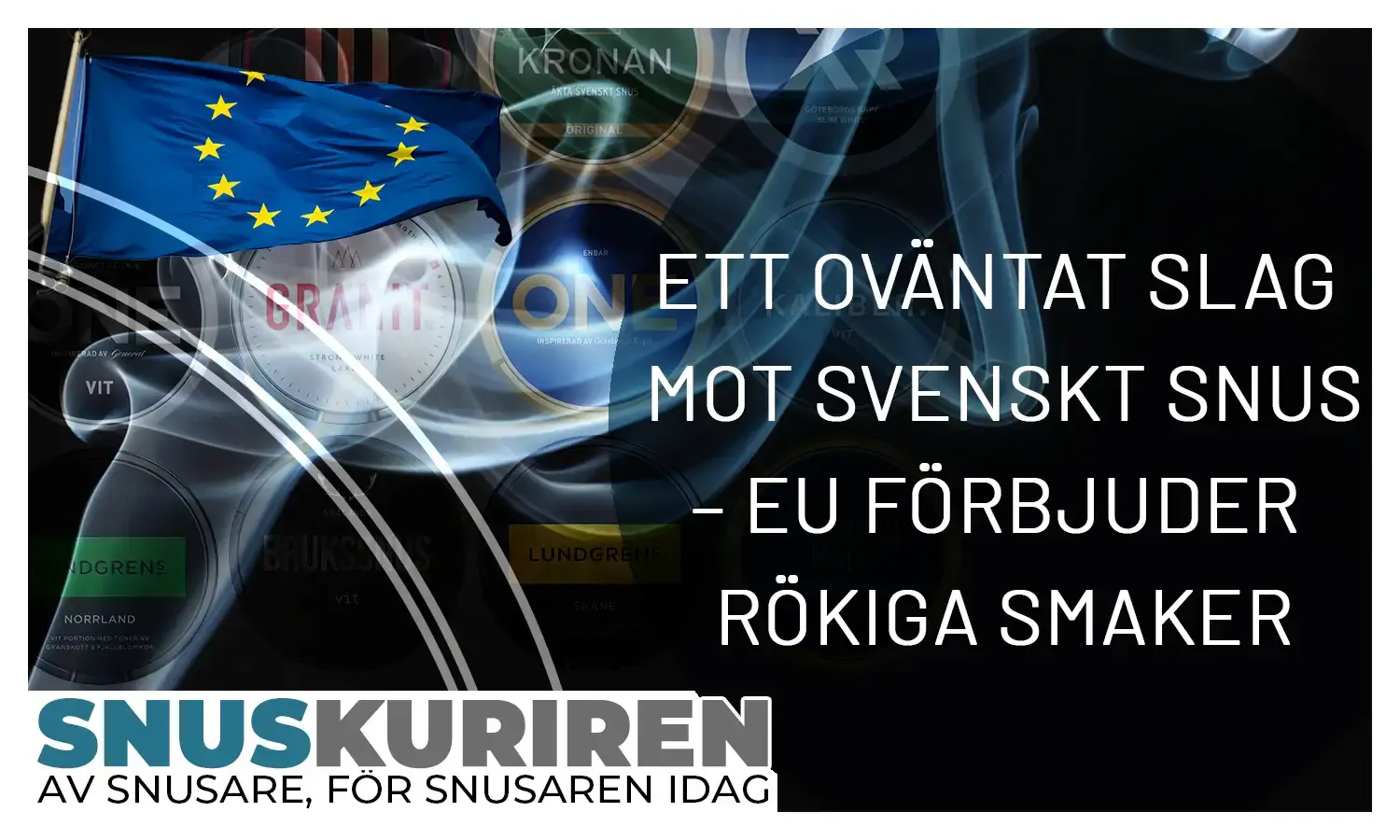 Ett oväntat slag mot svenskt snus – EU förbjuder rökiga smaker