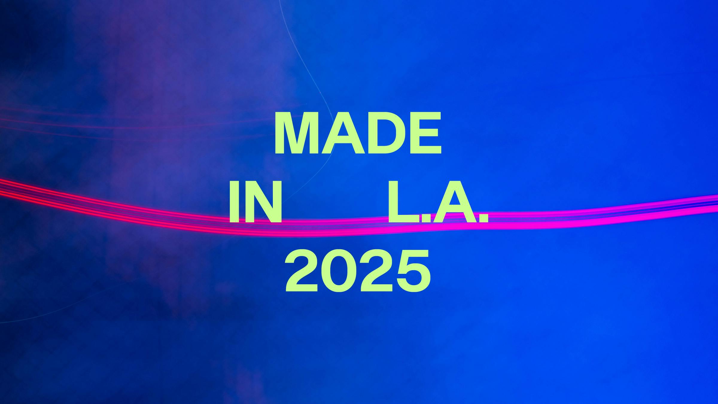 Neon green typface on a blue background with the phrase "Made IN LA 2025"