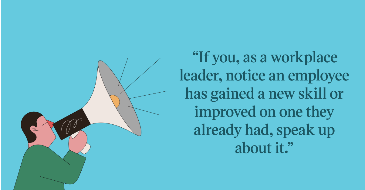 Pull quote with the text: If you, as a workplace leader, notice an employee has gained a new skill or improved on one they already had, speak up about it.