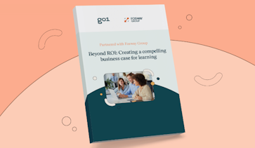 Beyond ROI: Creating a compelling business case for learning