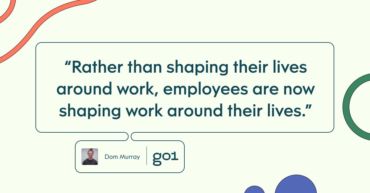 Pull quote with the text: Rather than shaping their lives around work, employees are now shaping work around their lives