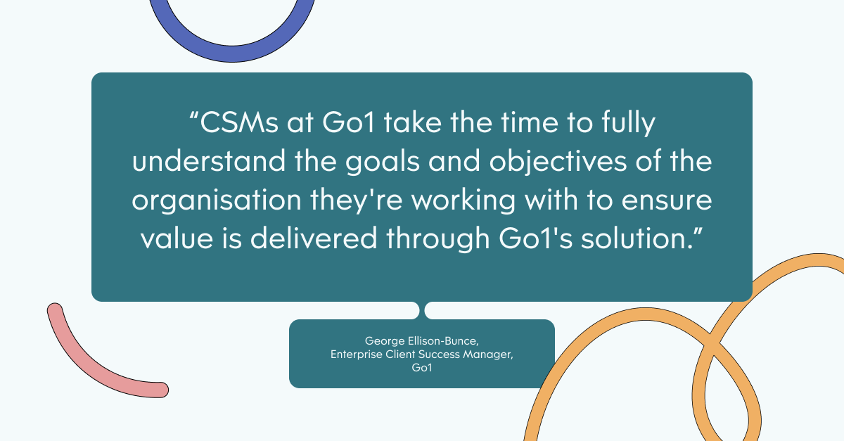 Pull quote with the text: CSMs at Go1 take the time to fully understand the goals and objectives of the organisation they're working with to ensure value is deliered through Go1's solution
