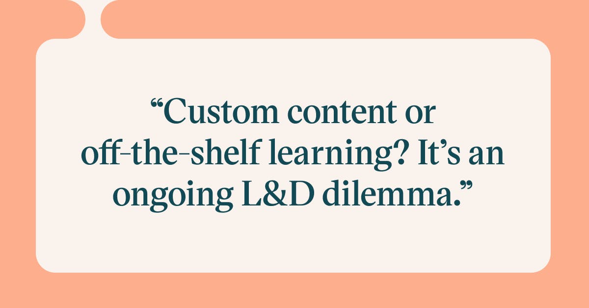 Pull quote with the text: custom content or off the shelf learning? it's an ongoing L&D dilemma.