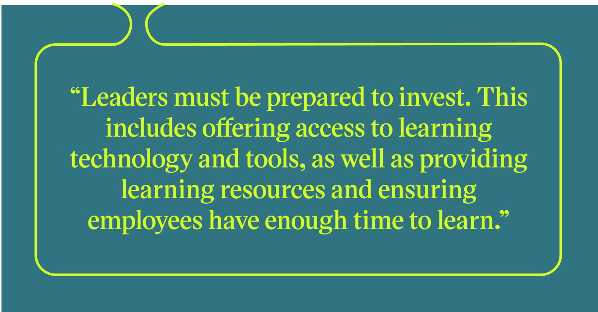 Pull quote with the text: Leaders must be prepared to invest. This includes offering access to learnign technology and tools, as well as providing learning resources and ensuring employees have enough time to learn