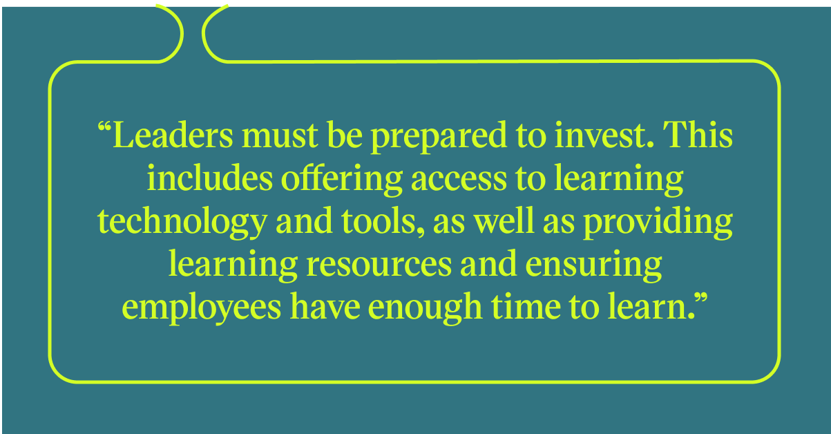 Pull quote with the text: Leaders must be prepared to invest. This includes offering access to learnign technology and tools, as well as providing learning resources and ensuring employees have enough time to learn