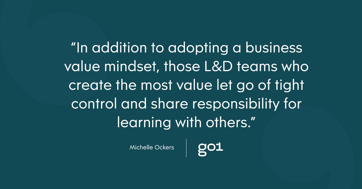 Pull quote with the text: In addition to adopting a business value mindset, those L&D teams who create the most value let go of tight control and share repsonsibility for learning with others