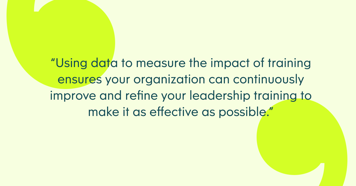 Pull quote with the text: Using data to measure the impact of training ensures your organization can continuously improve and refine your leadership training to make it as effective as possible