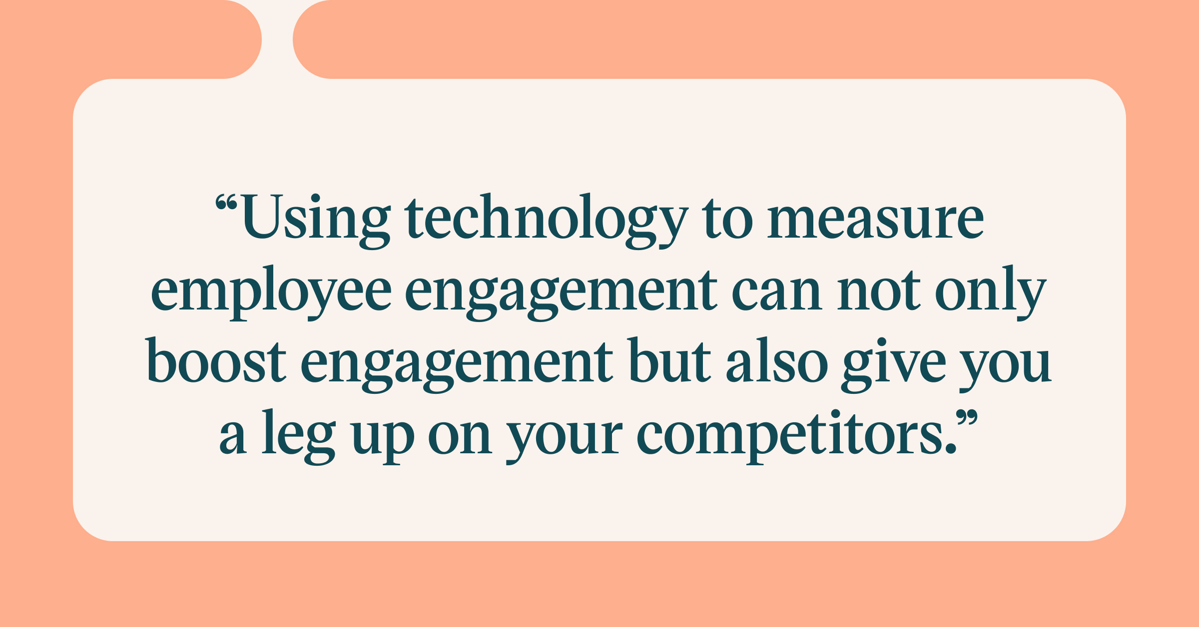Pull quote with the text: Using technology to measure employee engagement can not only boost engagement but also give you a leg up on your competitors