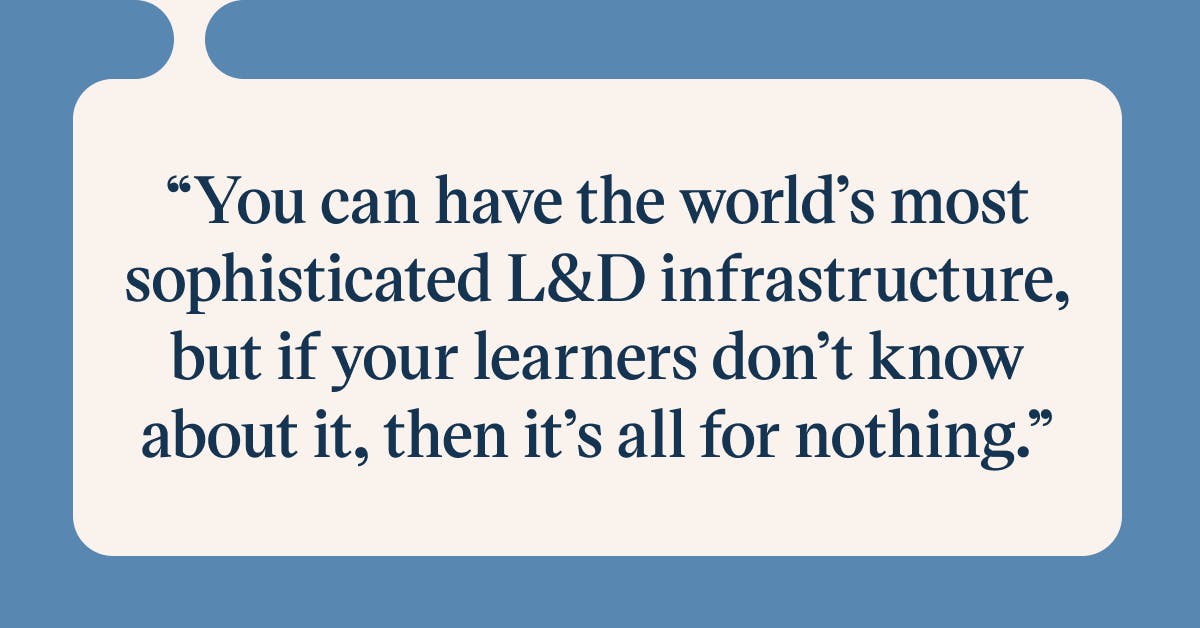 Pull quote with the text: you can have the world's most sophisticated L&D infrastructure, but if your learners don't know about it, then it's all for nothing