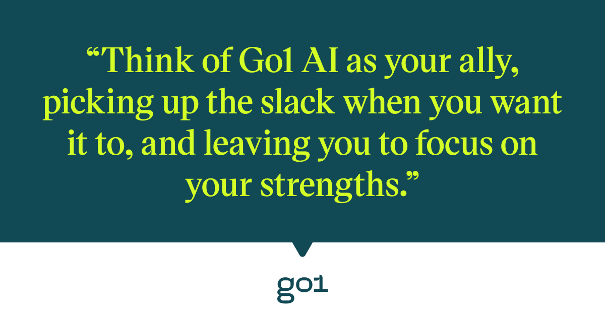 Pull quote with the text: Think of Go1 AI as your ally, picking up the slack when you want it to, and leaving you to focus on your strengths