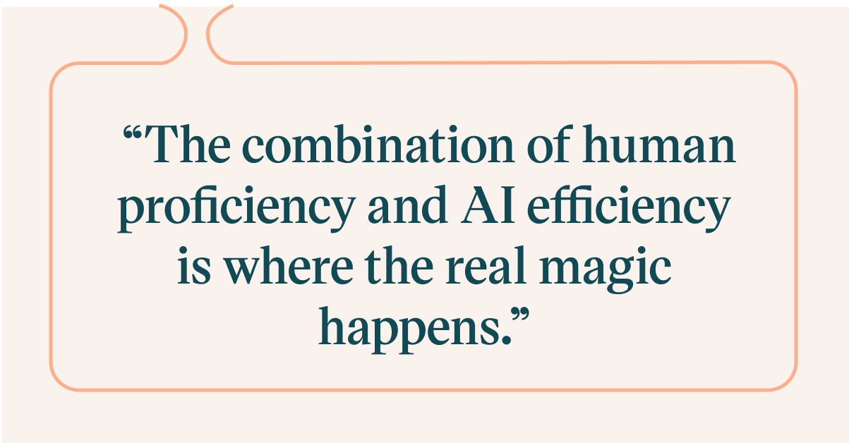 Pull quote with text: The combination of human proficiency and AI efficiency is where the real magic happens.