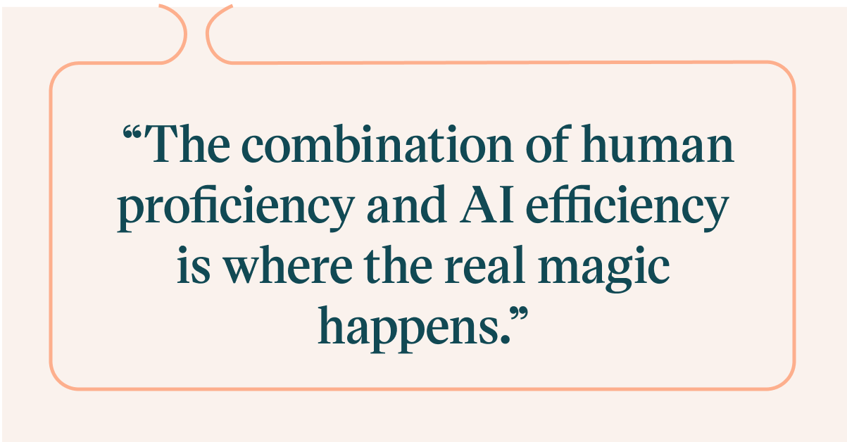 Pull quote with text: The combination of human proficiency and AI efficiency is where the real magic happens.