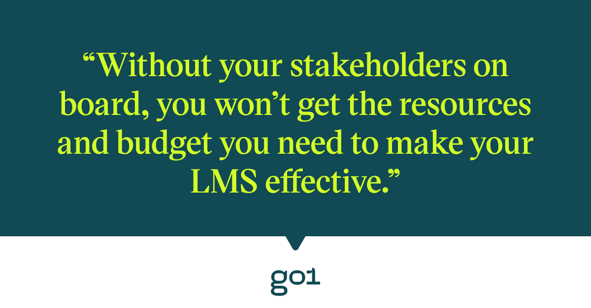 Pull quote with the text: Without your stakeholders on board, you won't get the resources and budget you need to make your LMS effective