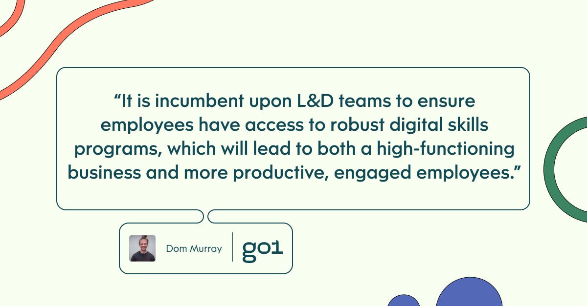 Pull quote with the text: it is incumbent upon L&D teams to ensure employees have access to robust digital skills programs, which will lead to both a high-functioning business and more productive, engaged employees