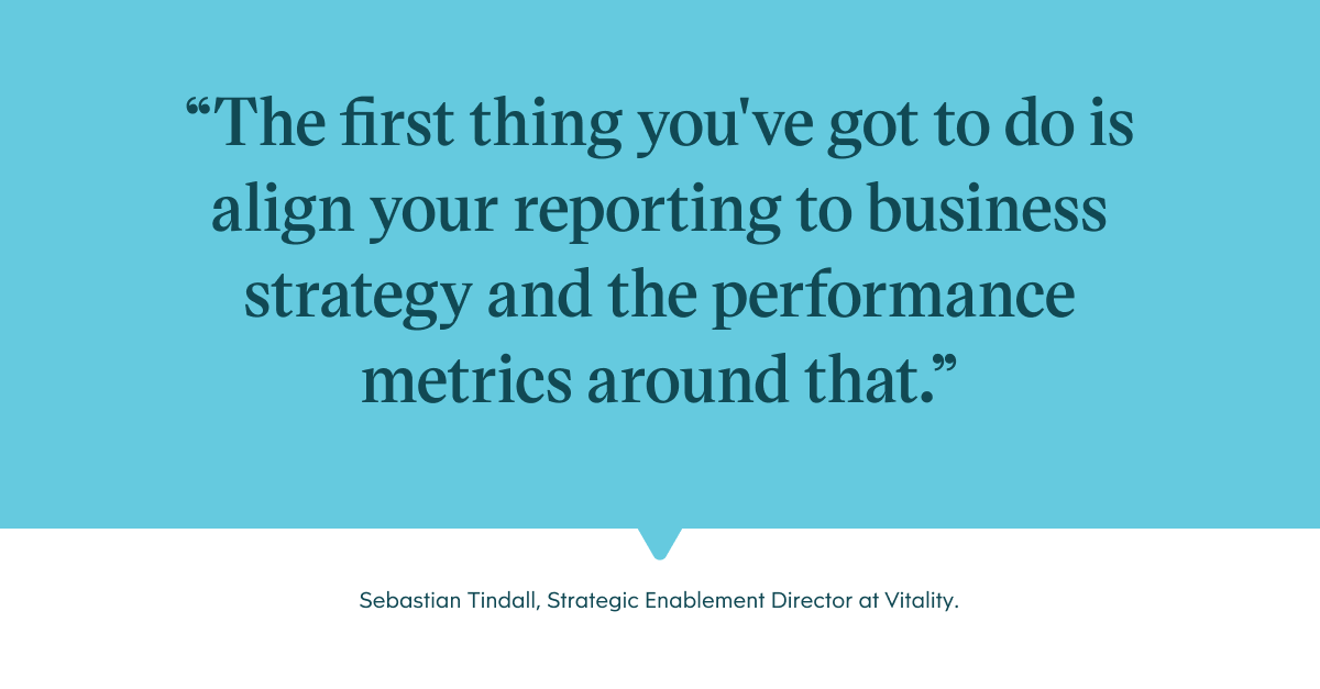 Pull quote with the text: The first thing you've got to do is align your reporting to business strategy and the performance metrics around that