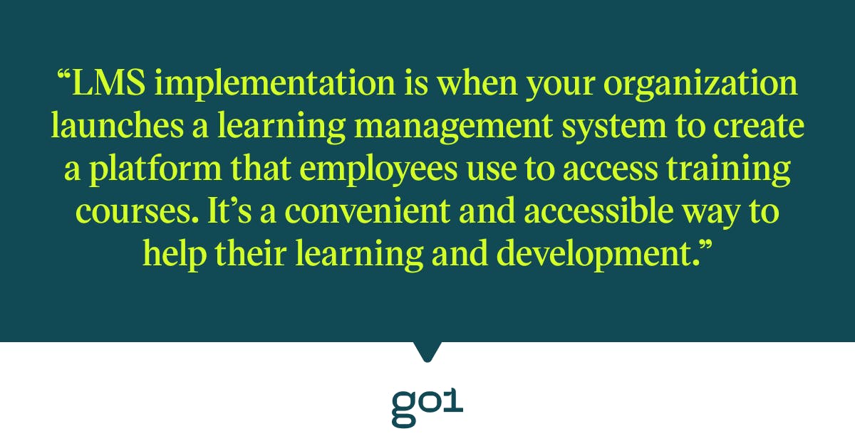 Pull quote with the text: LMS implementation is when your organization launches a learning management system to create a platform that employees use to access training courses. It's a convenient and accessible way to help their learning and development