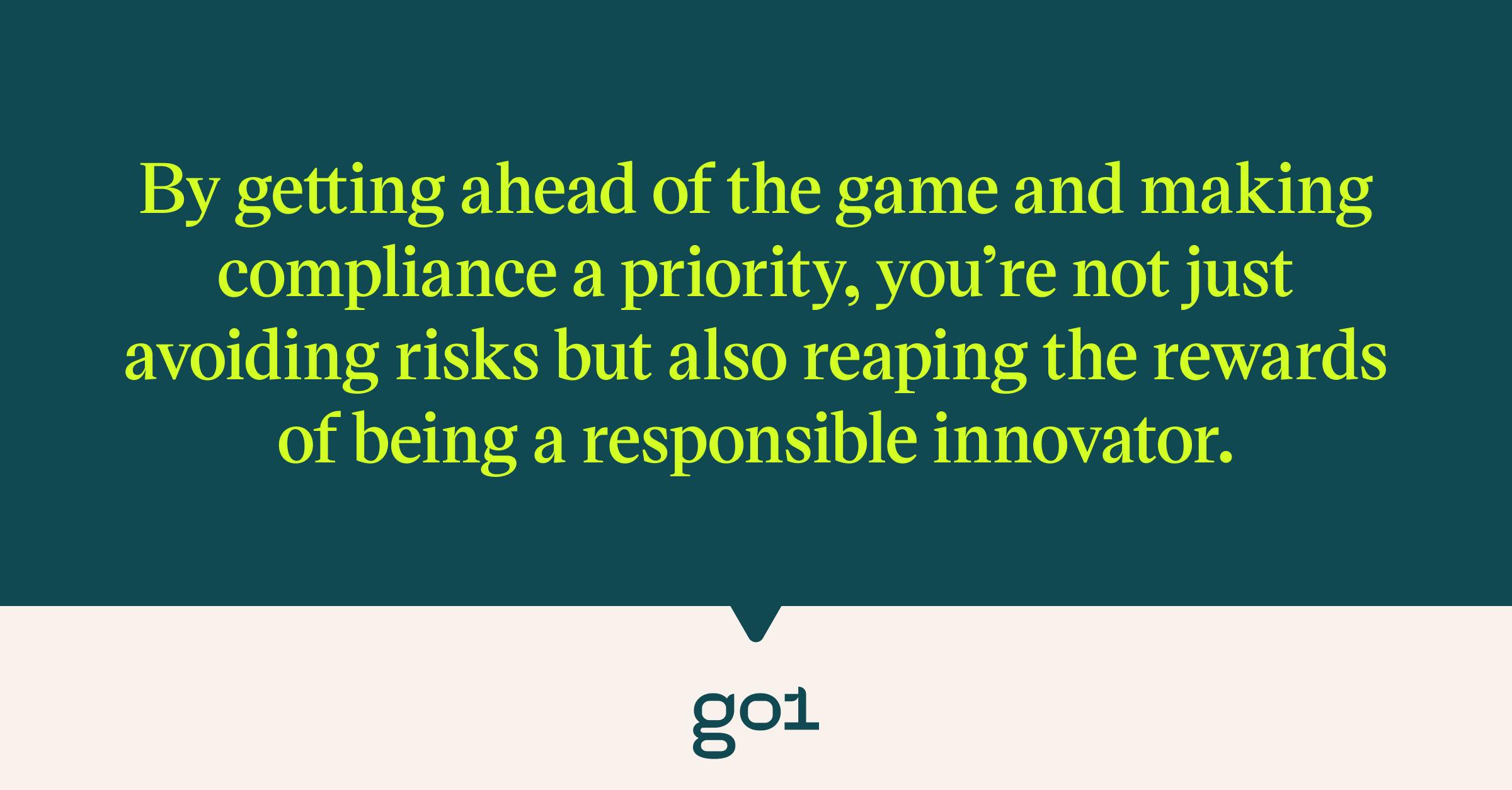 By getting ahead of the game and making compliance a priority, you’re not just avoiding risks but also reaping the rewards of being a responsible innovator.