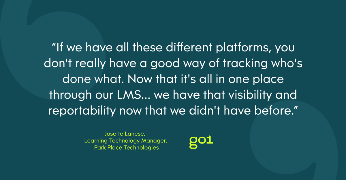 “If we have all these different platforms, you don't really have a good way of tracking who's done what. Now that it's all in one place through our LMS... we have that visibility and reportability now that we didn't have before.” – Danielle Lansberry, Director of Learning and Development, Park Place Technologies