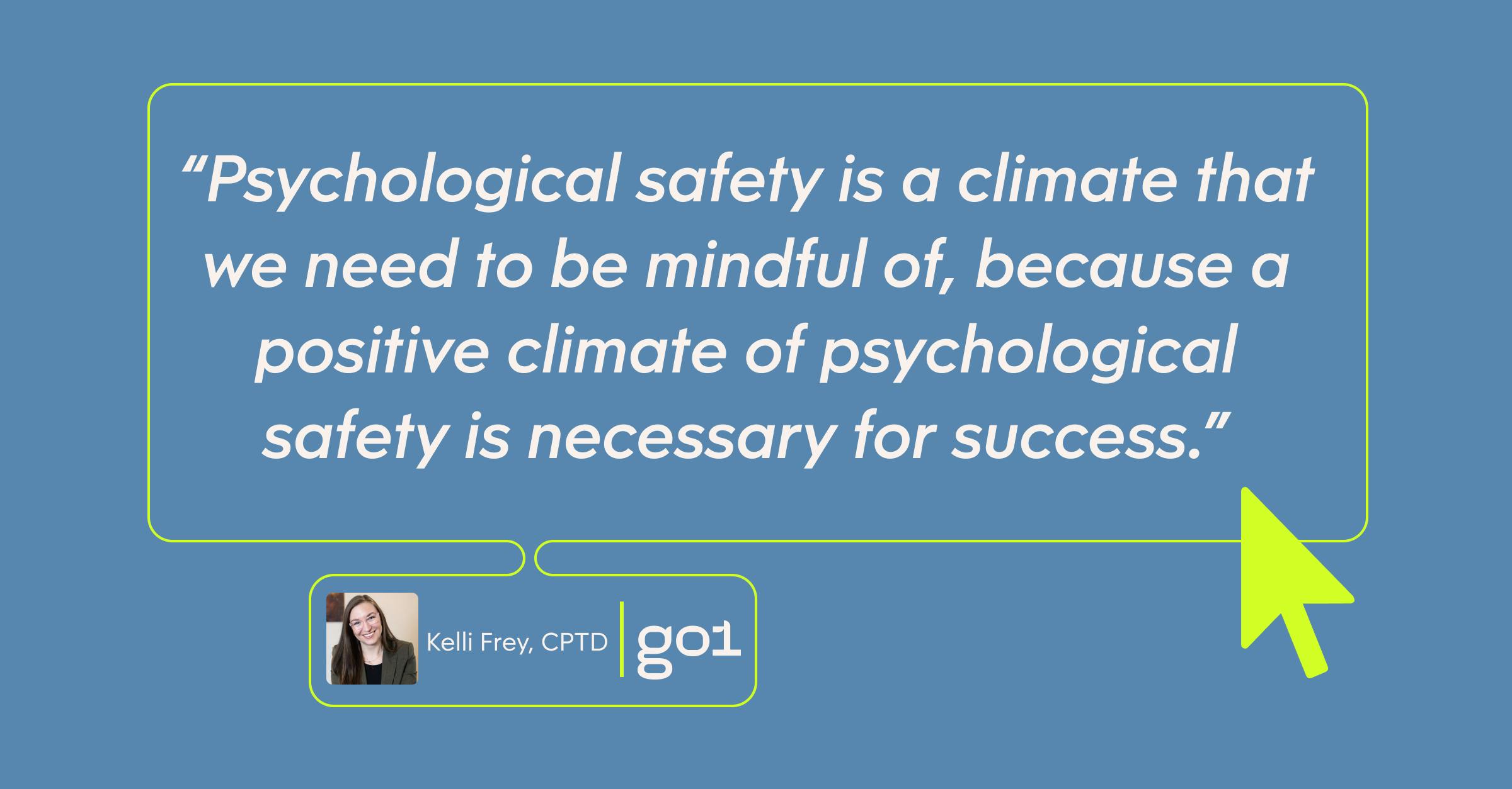 “Psychological safety is a climate that we need to be mindful of, because a positive climate of psychological safety is necessary for success.”