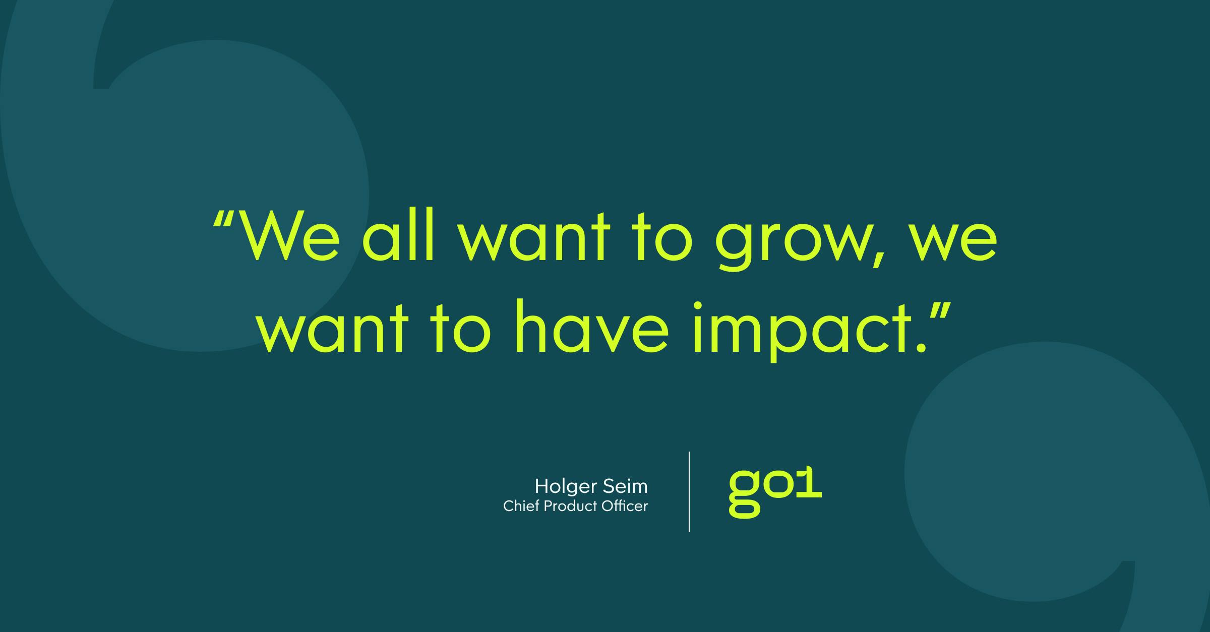“We all want to grow, we want to have impact.” - Holger Seim, Go1
