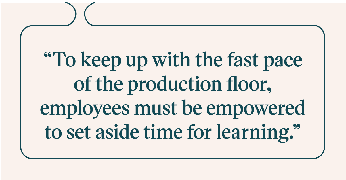 Pull quote with the following text: To keep up with the fast pace of the production floor, employees must be empowered to set aside time for learning.