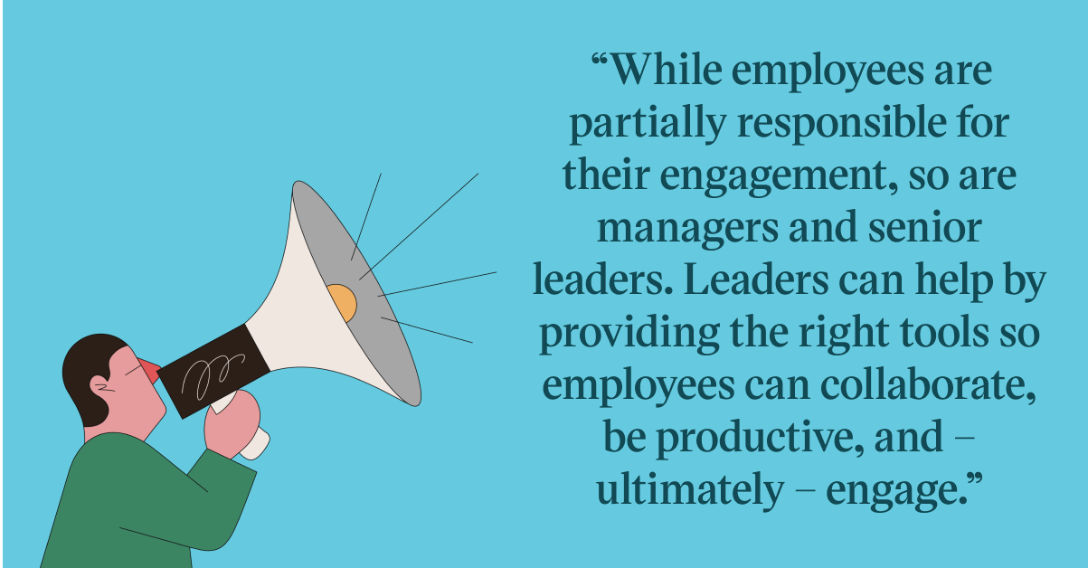 Pull quote with the text: while employees are partially responsible for their engagement, so are managers and senior leaders. Leaders can help by providing the right tools so employees can collaborate, be productive, and - ultimately - engage.