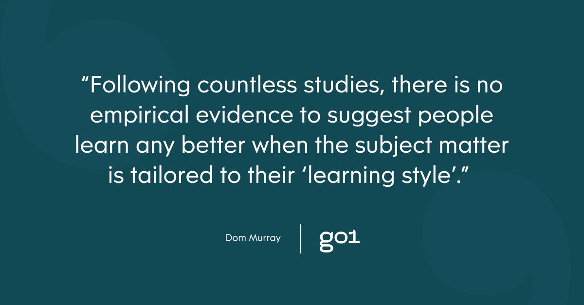 Pull quote with the text: Following countless studies, there is no empirical evidence to suggest people learn any better when the subject matter is tailored to their learning style