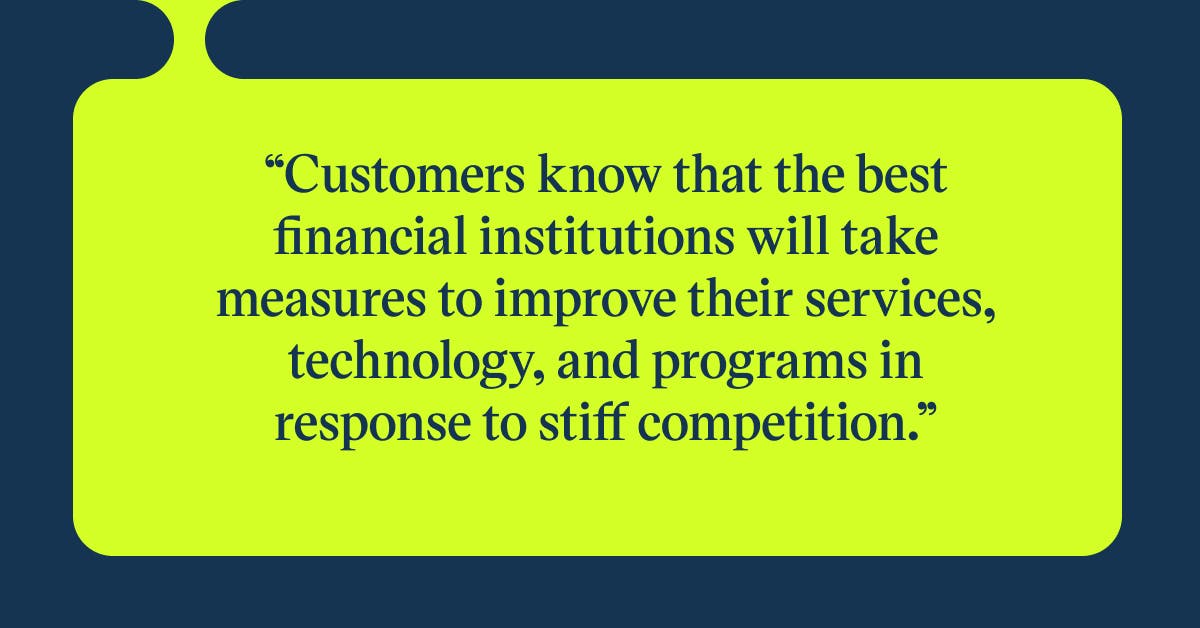 Pull quote with the text: Customers know that the best financial institutions will take measures to improve their services, technology, and programs in response to stiff competition
