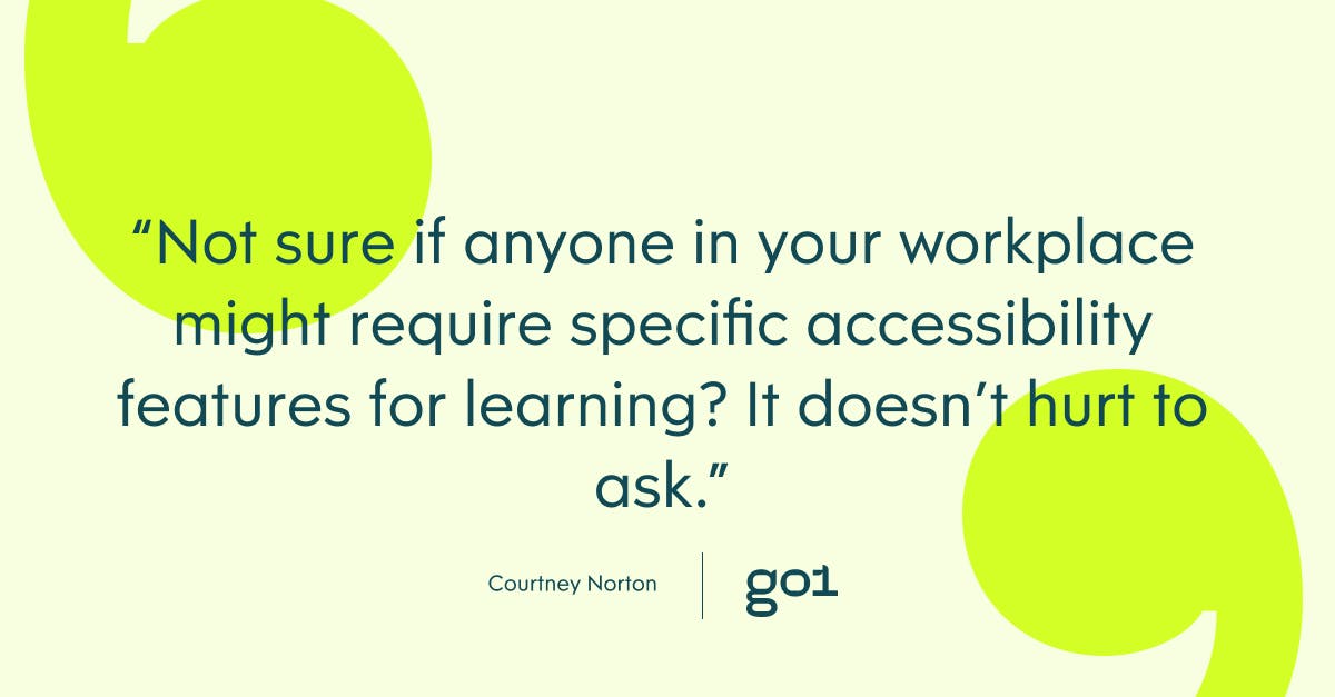 Pull quote with the text: Not sure if anyone in your workplace might require specific accessibiity features for learning?  It doesn't hurt to ask.