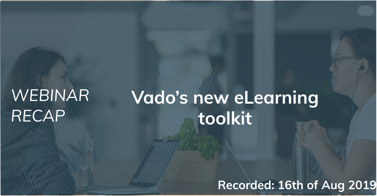 inar Recap Vado’s new eLearning toolkit