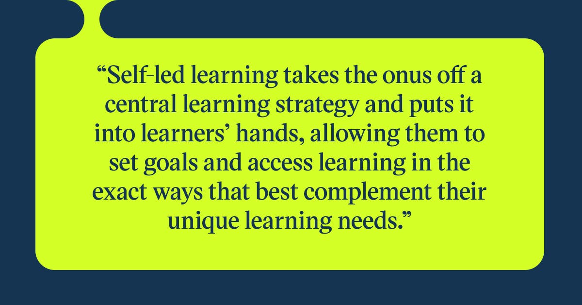 Pull quote with the text: self-led learning takes the onus off a central learning strategy and puts it into learners' hands, allowing them to set goals and access learning in the exact ways that best complement their unique learning needs