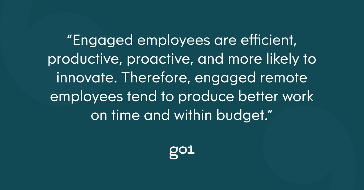 Pull quote with the text: Engaged employees are efficient, productive, proactive, and more likely to innovate. Therefore, engaged remote employees tend to produce better work on time and within budget