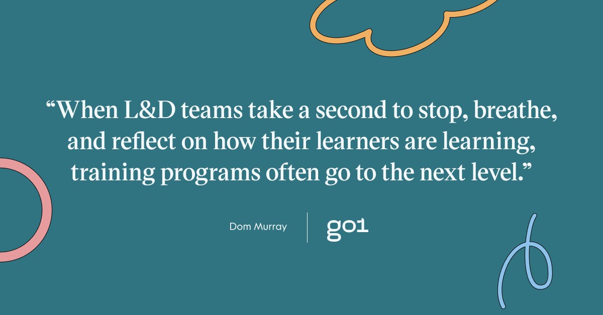Pull quote with the text: when L&D teams take a second to stop, breathe, and reflect on how their learners are learning, training programs often go to the next level
