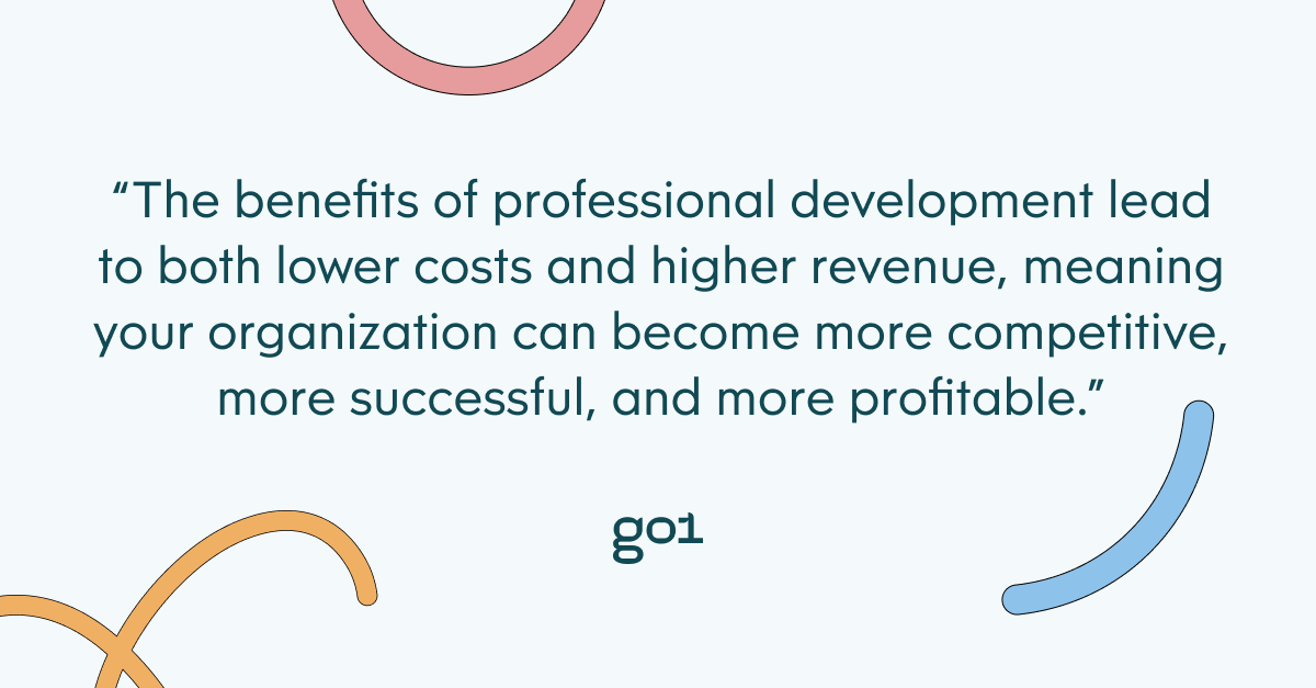 Pull quote with the text: The benefits of professional development lead to both lower costs and higher revenue, meaning your organization can become more competitive, more successful, and more profitable